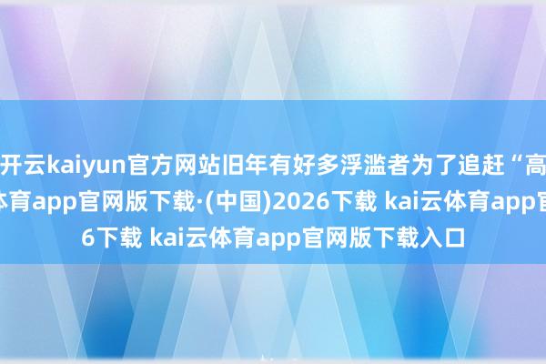 开云kaiyun官方网站旧年有好多浮滥者为了追赶“高补贴”-kai云体育app官网版下载·(中国)2026下载 kai云体育app官网版下载入口