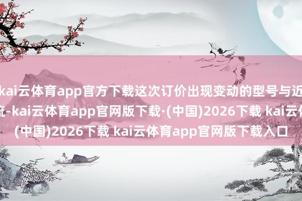 kai云体育app官方下载这次订价出现变动的型号与近期欧元区降价形势交流-kai云体育app官网版下载·(中国)2026下载 kai云体育app官网版下载入口